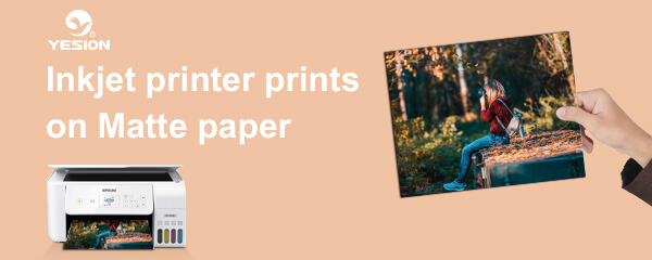 Inkjet printer prints on Matte paper