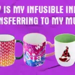 Why is my Infusible Ink not transferring to my mug