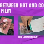 Difference Between Hot and Cold Laminating Film