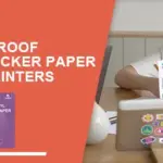 Best Waterproof Printable Sticker Paper for Inkjet Printers