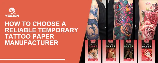 How to Choose a Reliable Temporary Tattoo Paper Manufacturer