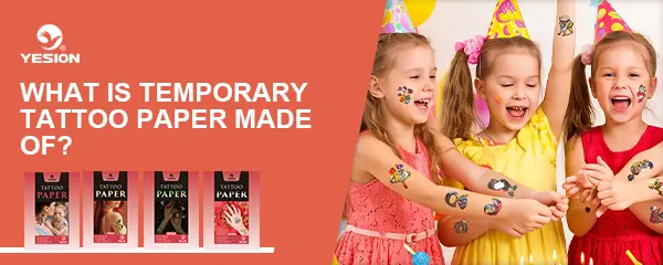 What Is Temporary Tattoo Paper Made Of